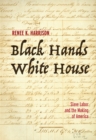Black Hands, White House : Slave Labor and the Making of America - eBook