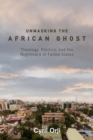 Unmasking the African Ghost : Theology, Politics, and the Nightmare of Failed States - eBook