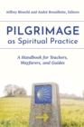 Pilgrimage as Spiritual Practice : A Handbook for Teachers, Wayfarers, and Guides - eBook