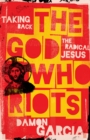 God Who Riots: Taking Back the Radical Jesus - eBook