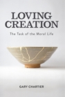 Loving Creation : The Task of the Moral Life - eBook