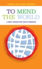 To Mend the World : A New Vision for Youth Ministry - eBook