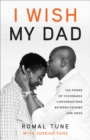 I Wish My Dad: The Power of Vulnerable Conversations between Fathers and Sons - eBook