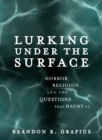 Lurking Under the Surface: Horror, Religion, and the Questions that Haunt Us - eBook