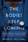 Bodies Keep Coming : Dispatches from a Black Trauma Surgeon on Racism, Violence, and How We Heal - eBook