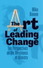 The Art of Leading Change : Ten Perspectives on the Messiness of Ministry - eBook