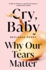 Cry, Baby : Why Our Tears Matter - eBook