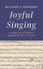 Joyful Singing : A Story of Lutheran Sacred Music in Texas - eBook