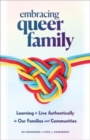 Embracing Queer Family : Learning to Live Authentically in Our Families and Communities - Book