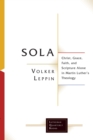 Sola : Christ, Grace, Faith, and Scripture Alone in Martin Luther's Theology - eBook
