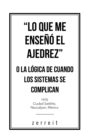 "Lo Que Me Enseno El Ajedrez" O La Logica De Cuando Los Sistemas Se Complican - eBook