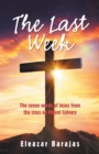 The Last Week : The Seven Words of Jesus from the Cross on Mount Calvary - eBook