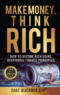 Make Money, Think Rich : How to Use Behavioral Finance Principles to Become Rich - eBook