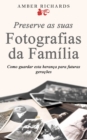 Preserve as suas Fotografias da Familia - Como guardar esta heranca para futuras geracoes - eBook
