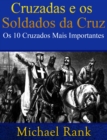 Cruzadas e os Soldados da Cruz: Os 10 Cruzados Mais Importantes - eBook