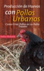 Produccion de Huevos con Pollos Urbanos. Como Criar Pollos en su Patio Trasero - eBook