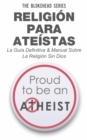 Religion para Ateistas La Guia Definitiva & Manual Sobre La Religion Sin Dios - eBook