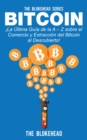 Bitcoin !La Ultima Guia de la A - Z sobre el Comercio  y Extraccion del Bitcoin, al Descubierto! - eBook
