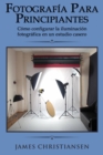 Fotografia para principiantes: Como configurar la iluminacion fotografica en un estudio casero - eBook
