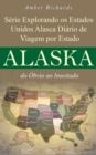 Serie Explorando os Estados Unidos Alasca - Diario de Viagem por Estado: do Obvio ao Inusitado - eBook