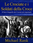 Le Crociate e i Soldati della Croce: 10 brevi biografie dei Crociati piu importanti - eBook