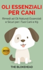 Oli essenziali per cani : Rimedi ad oli naturali essenziali e sicuri per i tuoi cani e K9 - eBook