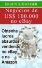 Negocios de US$ 100.000 no eBay: obtenha lucros absurdos vendendo no eBay e na Amazon - eBook