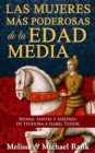 Las mujeres mas poderosas de la Edad Media: reinas, santas y asesinas. De Teodora a Isabel Tudor. - eBook