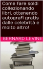 Come fare soldi collezionando libri, ottenendo autografi gratis dalle celebrita e molto altro! - eBook