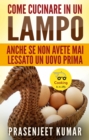 Come Cucinare In Un Lampo: Anche Se Non Avete Mai Lessato Un Uovo Prima - eBook