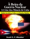 A beira da Guerra Nuclear: Crise dos Misseis de Cuba - Uniao Sovietica, Cuba e os Estados Unidos - eBook