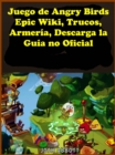 Juego de Angry Birds Epic Wiki, Trucos, Armeria, Descarga la Guia no Oficial - eBook