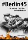 #Berlin45:  Die letzten Tage des Dritten Reiches - eBook