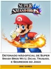 Detonado nao-oficial de Super Smash Bros Wii U, Dicas, Truques, e Segredos do Jogo - eBook