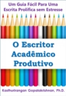 O Escritor Academico Produtivo: Um Guia Facil Para Uma Escrita Prolifica sem Estresse - eBook