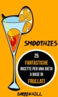 Smoothies: 25 Fantastiche Ricette per Una Dieta a Base di Frullati - eBook