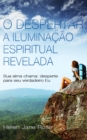 O Despertar: A Iluminacao Espiritual Revelada - Sua alma chama: desperte para seu verdadeiro Eu - eBook