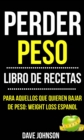 Perder Peso: Libro De Recetas (Para Aquellos Que Quieren Bajar De Peso: Weight Loss Espanol) - eBook