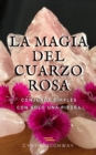 La Magia del Cuarzo Rosa: Conjuros Simples Con Solo Una Piedra - eBook