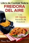 Libro de Cocinar Sobre Freidora del Aire: Los 48 Mejores Recetas de Freidora - eBook