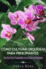 Como Cultivar Orquideas Para Principiantes: Una Guia Para Principiantes en el Cultivo de Orquideas - eBook