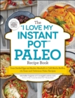 The "I Love My Instant Pot®" Paleo Recipe Book : From Deviled Eggs and Reuben Meatballs to Cafe Mocha Muffins, 175 Easy and Delicious Paleo Recipes - eBook