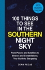 100 Things to See in the Southern Night Sky : From Planets and Satellites to Meteors and Constellations, Your Guide to Stargazing - eBook