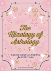 The Mixology of Astrology : Cosmic Cocktail Recipes for Every Sign - Book