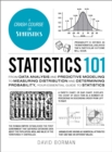 Statistics 101 : From Data Analysis and Predictive Modeling to Measuring Distribution and Determining Probability, Your Essential Guide to Statistics - Book
