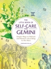 The Little Book of Self-Care for Gemini : Simple Ways to Refresh and Restore-According to the Stars - eBook