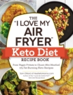 The "I Love My Air Fryer" Keto Diet Recipe Book : From Veggie Frittata to Classic Mini Meatloaf, 175 Fat-Burning Keto Recipes - eBook