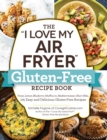 The "I Love My Air Fryer" Gluten-Free Recipe Book : From Lemon Blueberry Muffins to Mediterranean Short Ribs, 175 Easy and Delicious Gluten-Free Recipes - Book