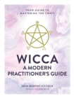 Wicca: A Modern Practitioner's Guide : Your Guide to Mastering the Craft - Book