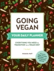 Going Vegan: Your Daily Planner : Everything You Need to Transition to a Vegan Diet - Book